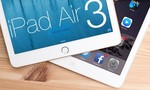 iPad Air 3 sẽ sử dụng màn hình 4K, cùng nhiều nâng cấp mạnh mẽ