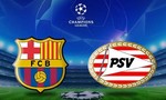 Barcelona – PSV: Bắt đầu hành trình tham vọng