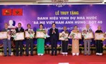 TPHCM: Có thêm 23 Mẹ được tặng danh hiệu “Bà mẹ Việt Nam Anh hùng”