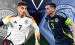 EURO 2024 chính thức khởi tranh, chủ nhà Đức và Scotland ra sân trận mở màn