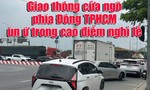 Giao thông cửa ngõ phía Đông TPHCM ùn ứ nghiêm trọng trong ngày đầu nghỉ lễ Giỗ Tổ