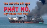 Video tàu chở dầu phát nổ khi thợ hàn đang sửa chữa, một người mất tích