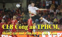CLB Công an TPHCM thắng sát nút CLB Hà Tĩnh, cải thiện vị trí trên bảng xếp hạng