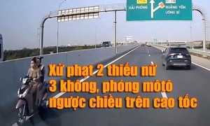 Xử phạt hai thiếu nữ “3 không”, phóng xe môtô ngược chiều trên cao tốc