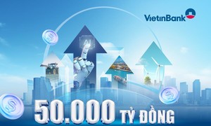 VietinBank dành 50.000 tỷ đồng tín dụng tiếp sức các động lực tăng trưởng kinh tế