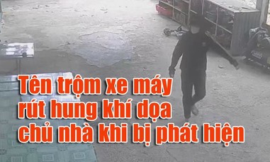 Tên trộm xe máy rút hung khí đe dọa chủ nhà khi bị phát hiện