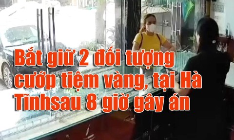 Video đôi nam nữ táo tợn cướp tiệm vàng tại Hà Tĩnh, bị bắt sau 8 giờ gây án