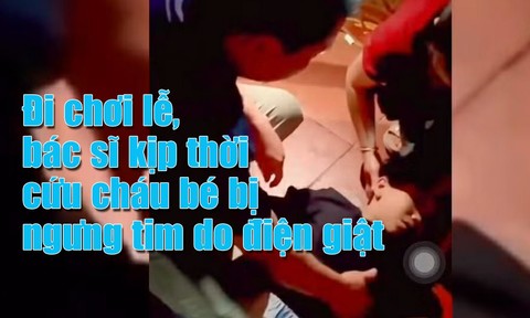 Đi chơi lễ, bác sĩ kịp thời cứu cháu bé bị ngưng tim do điện giật